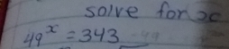 solve foro
49^x=343