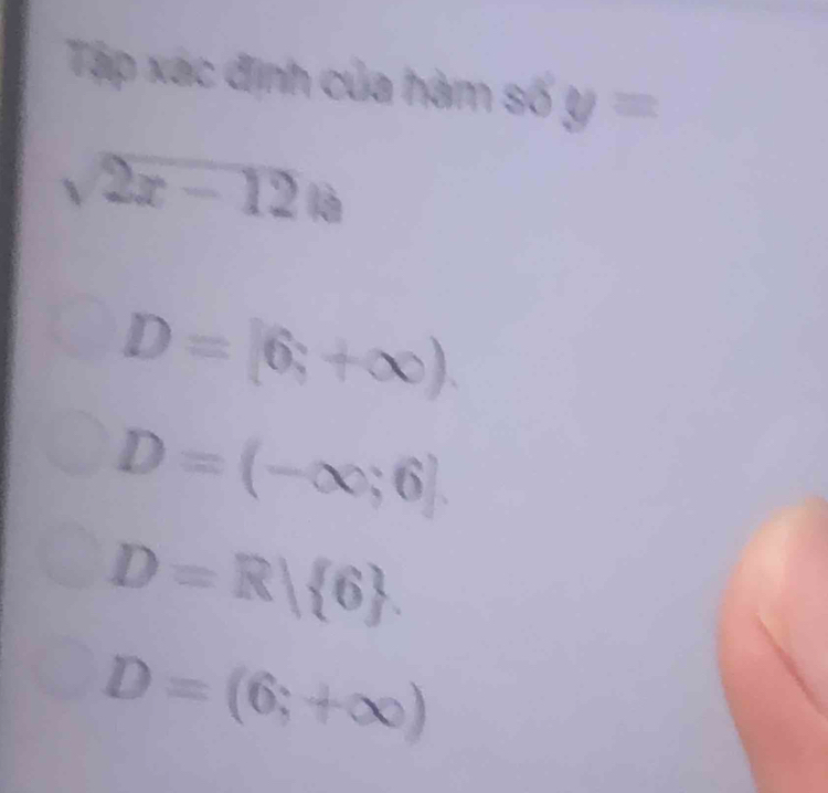 Tập xác định của hàm số y=
sqrt(2x-12)th
D=[6,+∈fty ).
D=(-∈fty ;6].
D=R| 6.
D=(6;+∈fty )