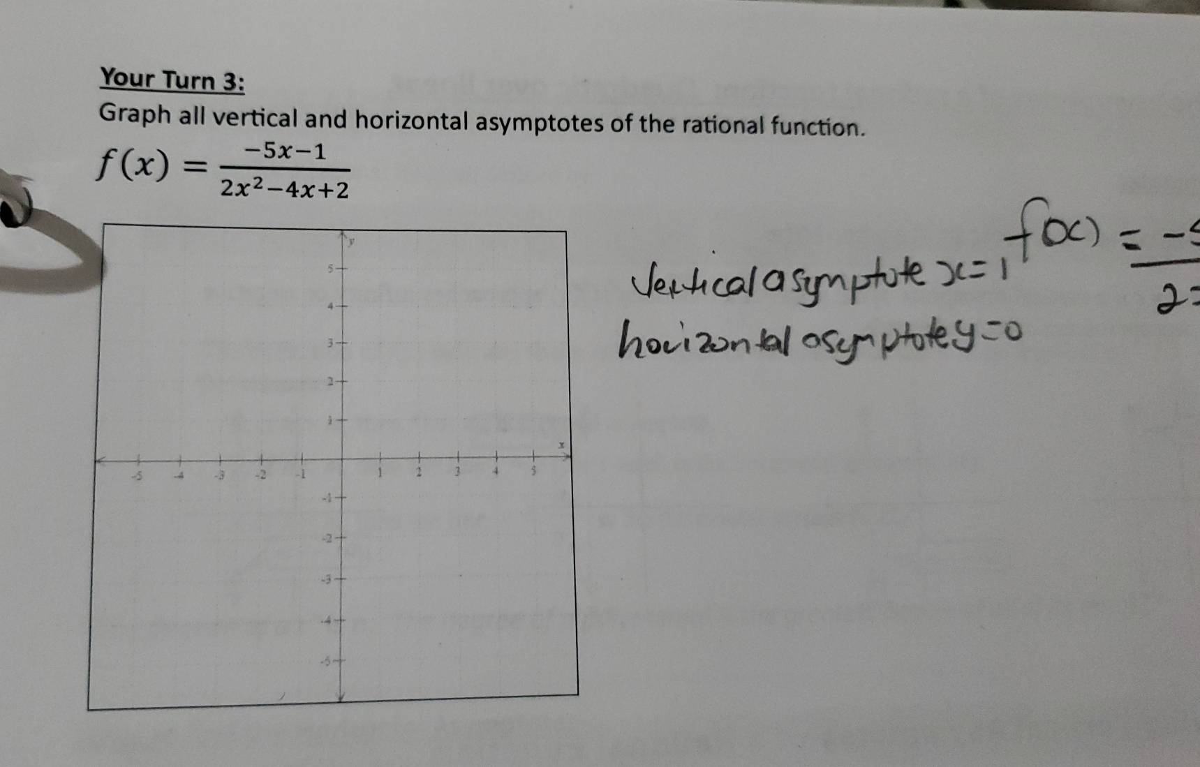 Your Turn 3: 
Graph all vertical and horizontal asymptotes of the rational function.
f(x)= (-5x-1)/2x^2-4x+2 