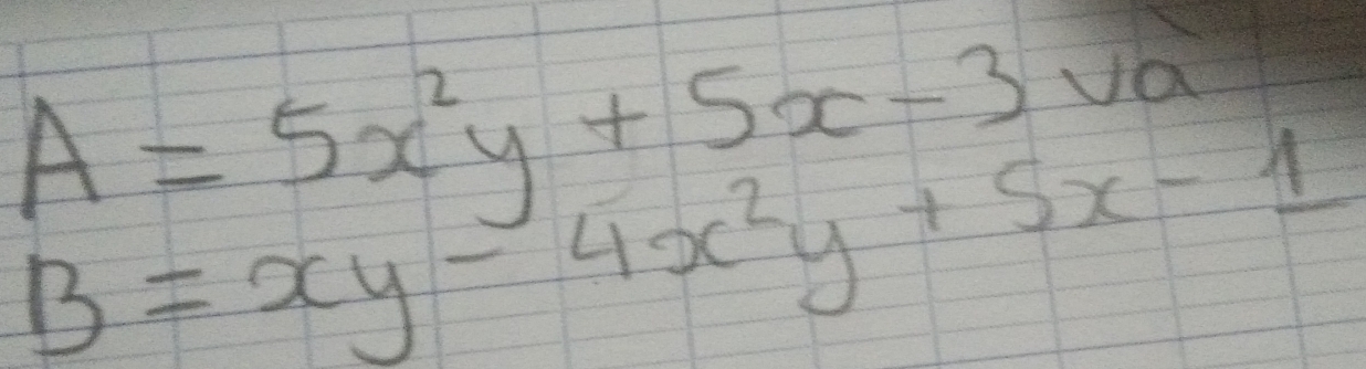 A=5x^2y+5x-3va
B=xy-4x^2y+5x-1