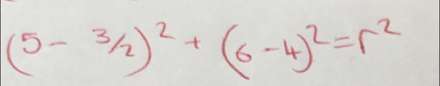 (5- 3/2 )^2+(6-4)^2=r^2