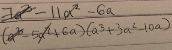  (7a^2-11a^2-6a)/(a^3-5a^2+6a)(a^3+3a^2-10a) 