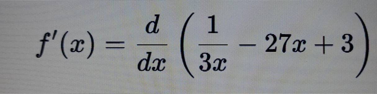 f'(x)= d/dx ( 1/3x -27x+3)