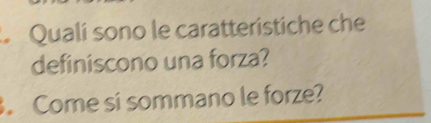 Qualí sono le caratteristiche che 
definiscono una forza? 
. Come si sommano le forze?