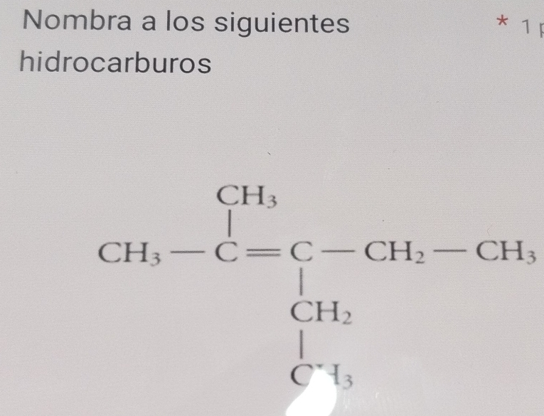 Nombra a los siguientes * 1 r 
hidrocarburos 
GH_1-CH, -CCH_3-GH_2-GH_1=GH_2-GH_1 ∈tlimits _(i=1)^G