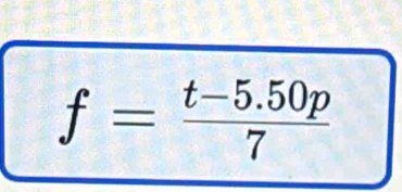 f= (t-5.50p)/7 