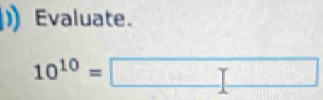 Evaluate.
10^(10)=□