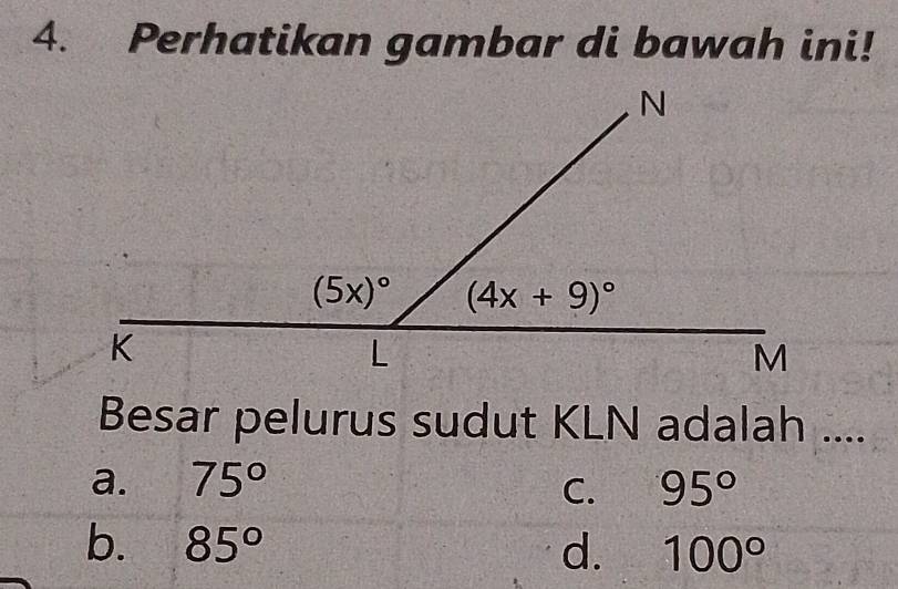 Perhatikan gambar di bawah ini!
Besar pelurus sudut KLN adalah ....
a. 75° 95°
C.
b. 85° d. 100°