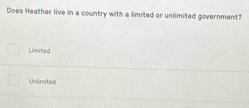 Does Heather live in a country with a limited or unlimited government?
Limited
Unlimited