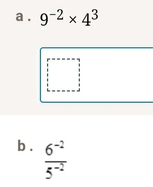 a . 9^(-2)* 4^3
b .  (6^(-2))/5^(-2) 