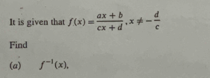 It is given that f(x)= (ax+b)/cx+d , x!= - d/c 
Find 
(a) f^(-1)(x),