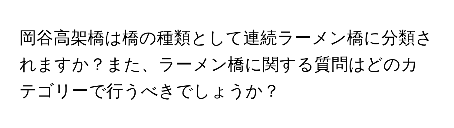 岡谷高架橋は橋の種類として連続ラーメン橋に分類されますか？また、ラーメン橋に関する質問はどのカテゴリーで行うべきでしょうか？