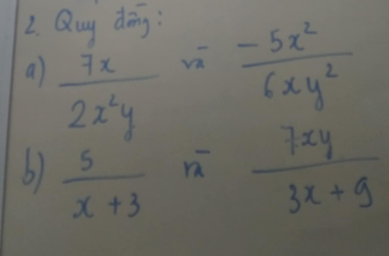 Quy dong:
a)  7x/2x^2y 
vā beginarrayr  (-5x^2)/6xy^2   7xy/3x+9 endarray
6)  5/x+3 