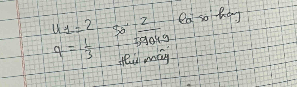 u_1=2 So  2/59049  ea so hay
q= 1/3 
th may