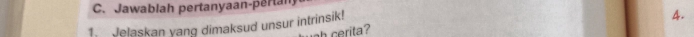 Jawablah pertanyaan-pertan 
Jelaskan yang dimaksud unsur intrinsik! 
4. 
ah cerita