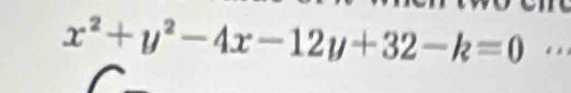 x^2+y^2-4x-12y+32-k=0. .