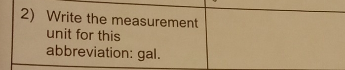 Write the measurement 
unit for this 
abbreviation: gal.