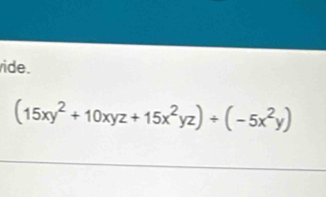 ide.
(15xy^2+10xyz+15x^2yz)/ (-5x^2y)