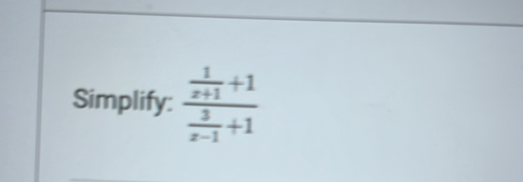 Simplify: frac  1/x+1 +1 3/x-1 +1