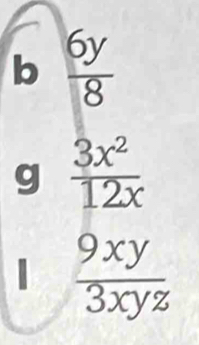  6y/8 
g  3x^2/12x 
 9xy/3xyz 