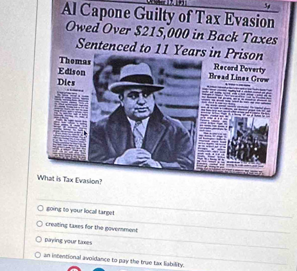 5y
Al Capone Guilty of Tax Evasion
going to your local target
creating taxes for the government
paying your taxes
an intentional avoidance to pay the true tax liability.