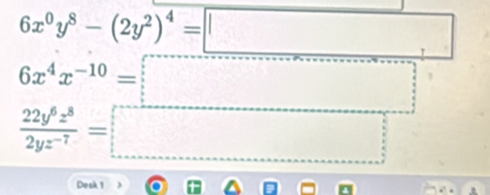 6x^0y^8-(2y^2)^4=□
frac 6x^4x^(-10)=□ 
Dosk 1