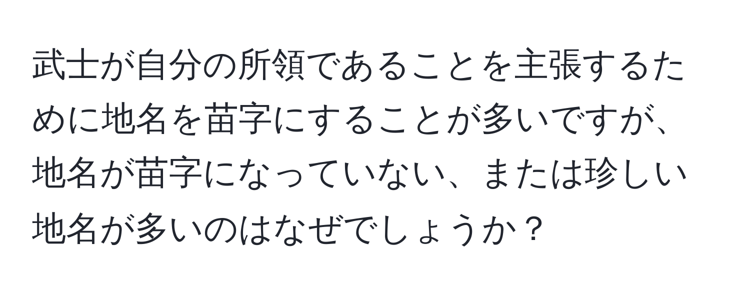 武士が自分の所領であることを主張するために地名を苗字にすることが多いですが、地名が苗字になっていない、または珍しい地名が多いのはなぜでしょうか？