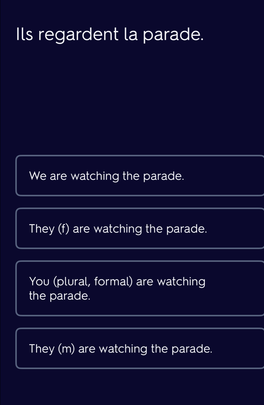 Ils regardent la parade.
We are watching the parade.
They (f) are watching the parade.
You (plural, formal) are watching
the parade.
They (m) are watching the parade.