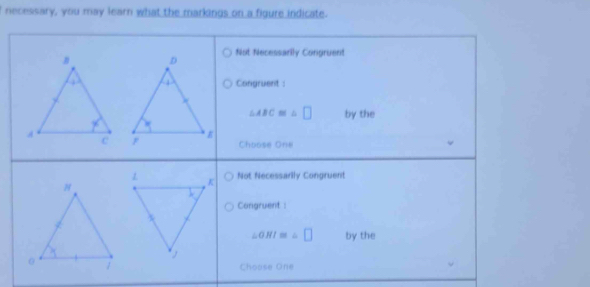 necessary, you may learn what the markings on a figure indicate. 
Not Necessarily Congruent 
Congruent :
△ ABC≌ △ □ by the 
Choose One 
Not Necessarily Congruent 
Cangruent :
∠ ONI=∠ □ by the 
Choose One