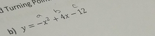 Turning ol 
b) y=-x^2+4x-12