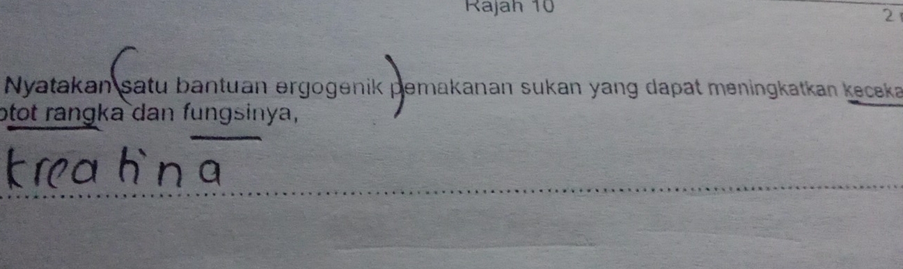 Rajah 10 
2 
Nyatakan satu bantuan ergogenik pemakanan sukan yang dapat meningkatkan keceka 
otot rangka dan fungsinya,