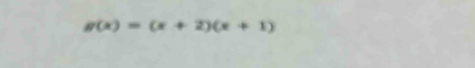 g(x)=(x+2)(x+1)