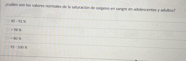 ¿cuáles son los valores normales de la saturación de oxígeno en sangre en adolescentes y adultos?
85-92%
98%
<80%
92-100%