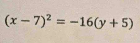 (x-7)^2=-16(y+5)