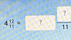 4 12/11 = ? ?/11 