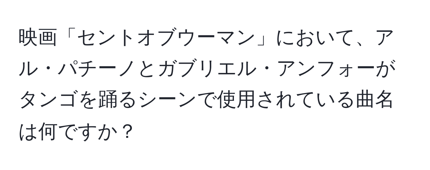 映画「セントオブウーマン」において、アル・パチーノとガブリエル・アンフォーがタンゴを踊るシーンで使用されている曲名は何ですか？