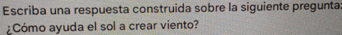 Escriba una respuesta construida sobre la siguiente pregunta: 
¿Cómo ayuda el sol a crear viento?