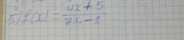 5 f(x)= (4x+5)/7x-2 