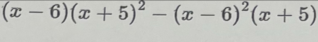 (x-6)(x+5)^2-(x-6)^2(x+5)