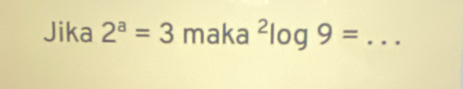 Jika 2^a=3 maka^2log 9= _