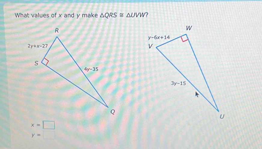 What values of x and y make △ QRS≌ △ UVW ?
x=□
y=□