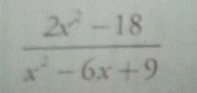  (2x^2-18)/x^2-6x+9 