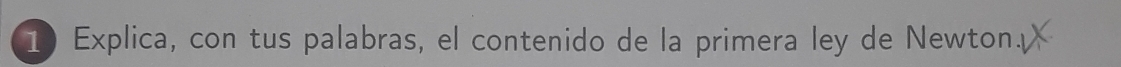 Explica, con tus palabras, el contenido de la primera ley de Newton.