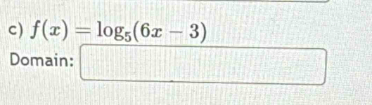 f(x)=log _5(6x-3)
Domain: □