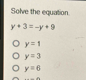 Solve the equation.
y+3=-y+9
y=1
y=3
y=6...∩