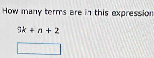 How many terms are in this expression
9k+n+2