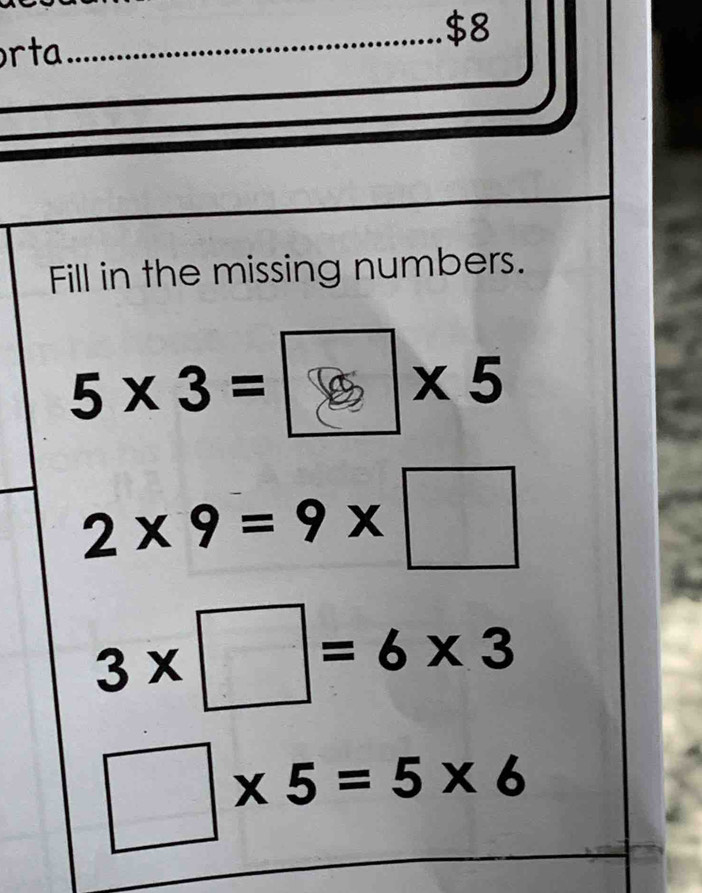 $8 
rta 
Fill in the missing numbers.
5× 3 = - × 5
2* 9=9* □
3* □ =6* 3
□ * 5=5* 6