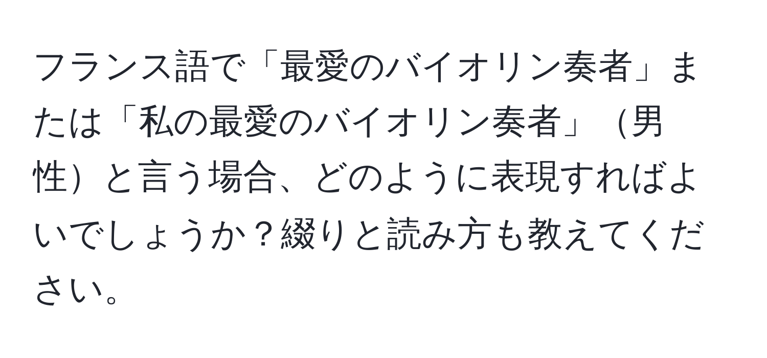 フランス語で「最愛のバイオリン奏者」または「私の最愛のバイオリン奏者」男性と言う場合、どのように表現すればよいでしょうか？綴りと読み方も教えてください。