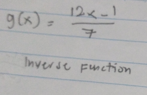 g(x)= (12x-1)/7 
inyerse Function