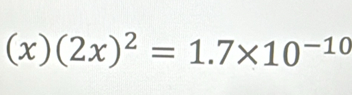 (x)(2x)^2=1.7* 10^(-10)